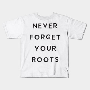 Never Forget Your Roots Kids T-Shirt